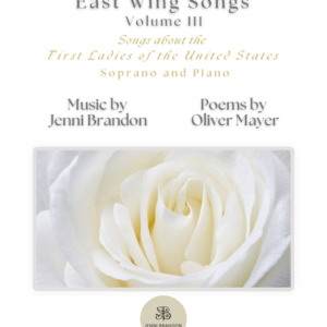 East Wing Songs Volume III: Songs about the First Ladies of the United States for Soprano and Piano